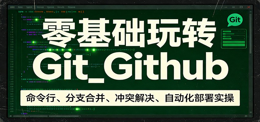 零基础玩转Git_Github：命令行、分支合并、冲突解决、自动化部署实操-保成圈-山云人力,分享创业咨询_最新网络项目资源