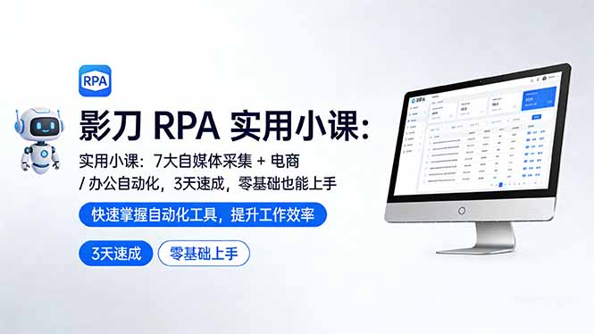 影刀 RPA 实用小课：7 大自媒体采集 + 电商 / 办公自动化，3 天速成，零基础也能上手-保成圈-山云人力,分享创业咨询_最新网络项目资源