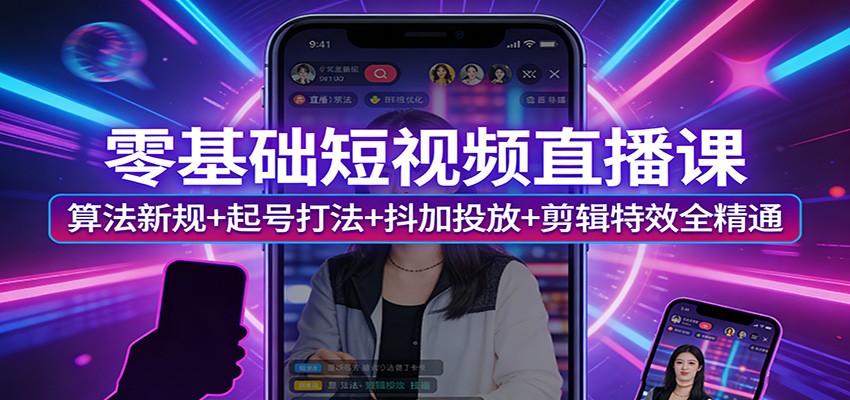 零基础短视频直播课：算法新规+起号打法+抖加投放+剪辑特效全精通-保成圈-山云人力,分享创业咨询_最新网络项目资源