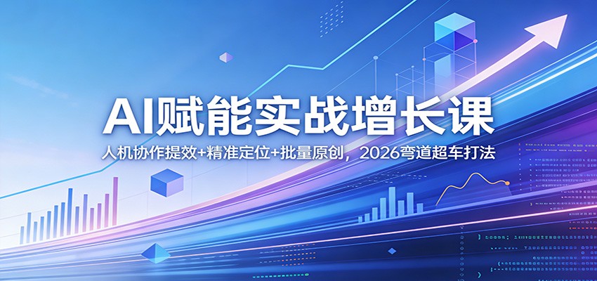 AI赋能实战增长课：人机协作提效+精准定位+批量原创，2026弯道超车打法-保成圈-山云人力,分享创业咨询_最新网络项目资源
