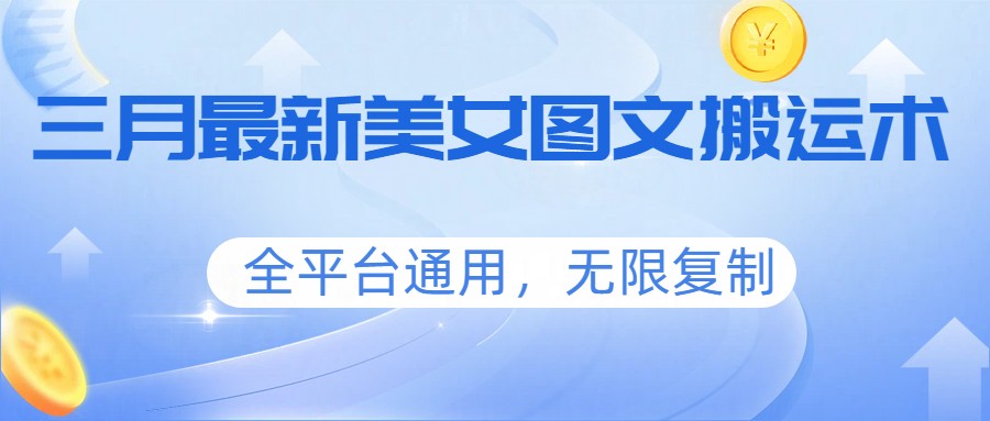 三月最新美女图文搬运术，全平台通用，无限复制-保成圈-山云人力,分享创业咨询_最新网络项目资源
