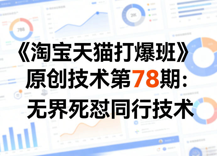 《淘宝天猫打爆班》原创技术第78期：无界死怼同行技术-保成圈-山云人力,分享创业咨询_最新网络项目资源