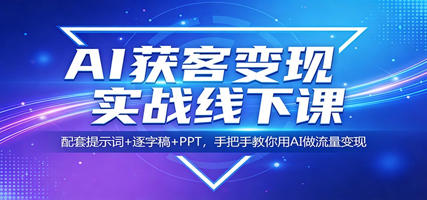AI获客变现实战线下课：配套提示词+逐字稿+PPT，手把手教你用AI做流量变现-保成圈-山云人力,分享创业咨询_最新网络项目资源