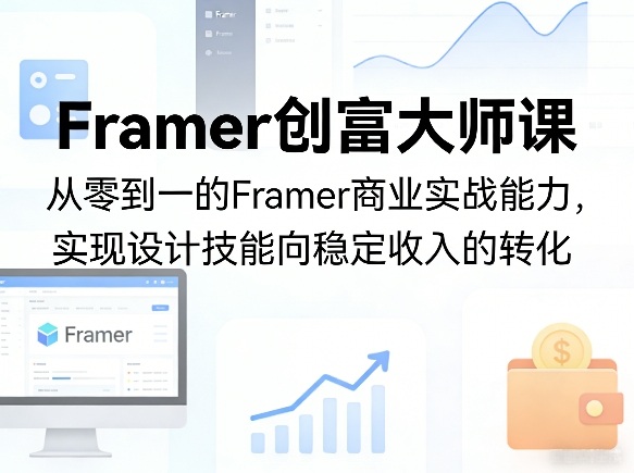 Framer创富大师课，从零到一的Framer商业实战能力，实现设计技能向稳定收入的转化-保成圈-山云人力,分享创业咨询_最新网络项目资源
