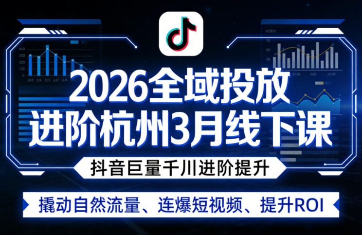 2026全域投放进阶杭州3月线下课，抖音巨量千川进阶提升，撬动自然流量、连爆短视频、提升ROI-保成圈-山云人力,分享创业咨询_最新网络项目资源