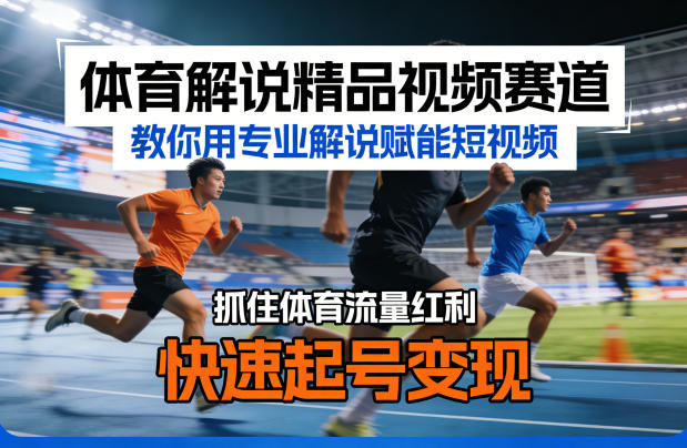 体育解说精品视频赛道，教你用专业解说赋能短视频，抓住体育流量红利，快速起号变现-保成圈-山云人力,分享创业咨询_最新网络项目资源