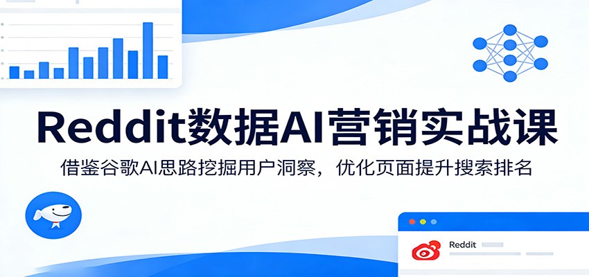 Reddit数据AI营销实战课：借鉴谷歌AI思路挖掘用户洞察，优化页面提升搜索排名-保成圈-山云人力,分享创业咨询_最新网络项目资源