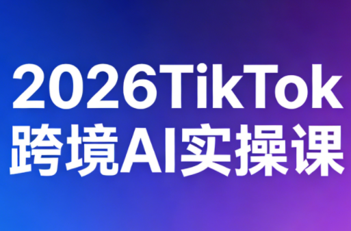 2026TikTok跨境AI实操课-保成圈-山云人力,分享创业咨询_最新网络项目资源