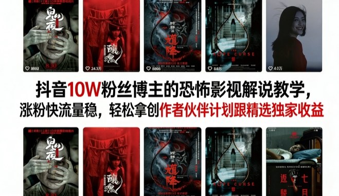 抖音10W粉丝博主的恐怖影视解说教学，涨粉快流量稳，轻松拿创作者伙伴计划跟精选独家收益-保成圈-山云人力,分享创业咨询_最新网络项目资源
