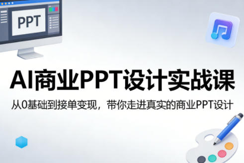 AI商业PPT设计实战课，从0基础到接单变现，带你走进真实的商业PPT设计-保成圈-山云人力,分享创业咨询_最新网络项目资源