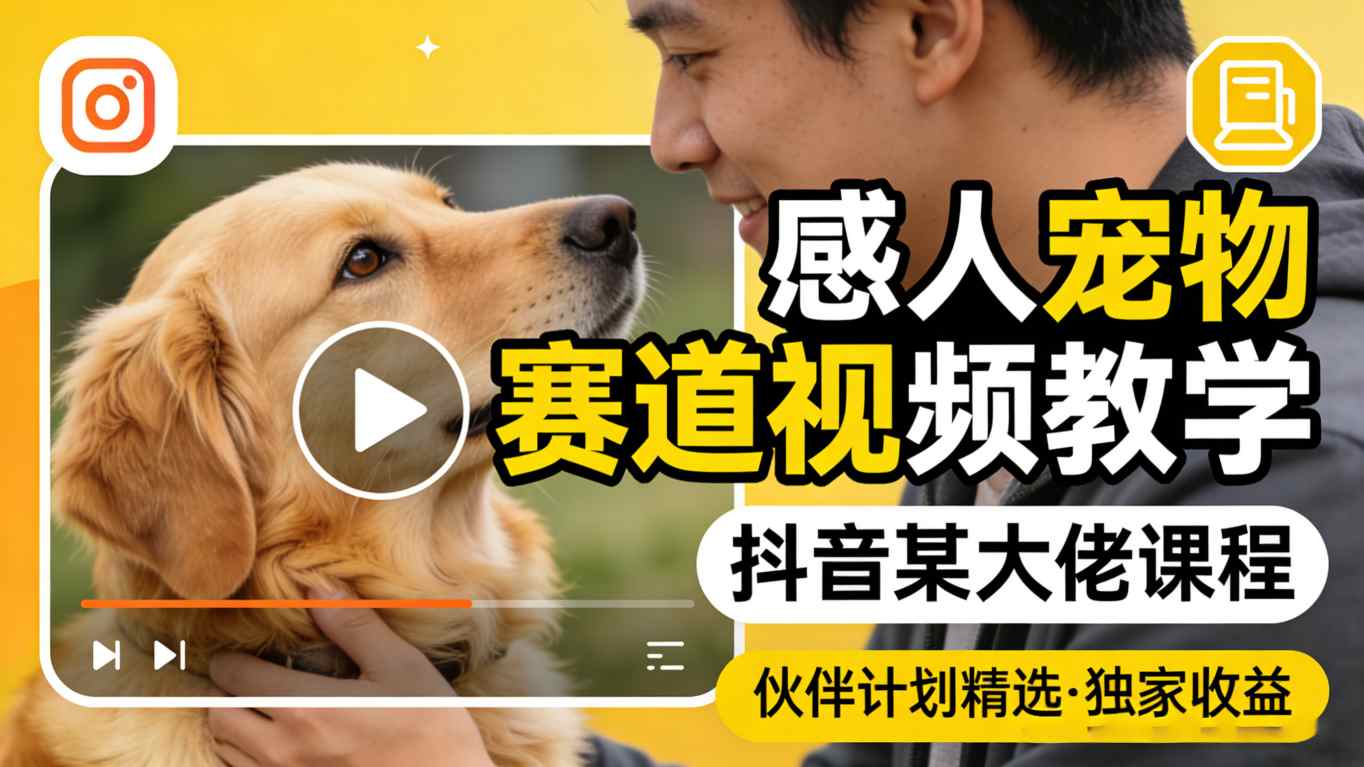 感人宠物赛道视频教学，抖音某大佬课程，可做伙伴计划精选独家收益-保成圈-山云人力,分享创业咨询_最新网络项目资源