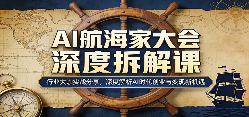 AI航海家大会深度拆解课：行业大咖实战分享，深度解析AI时代创业与变现新机遇-保成圈-山云人力,分享创业咨询_最新网络项目资源
