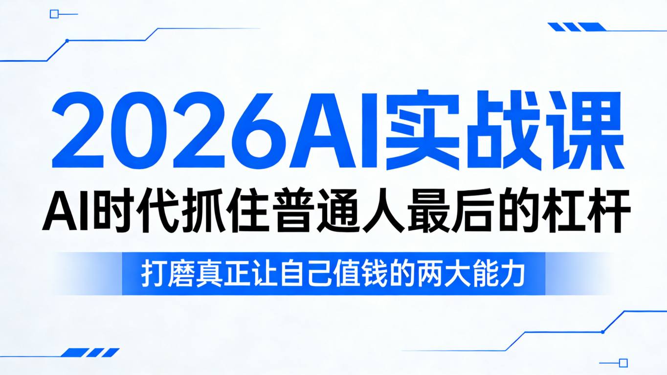 2026AI实战课，AI时代抓住普通人最后的杠杆，打磨真正让自己值钱的两大能力-保成圈-山云人力,分享创业咨询_最新网络项目资源