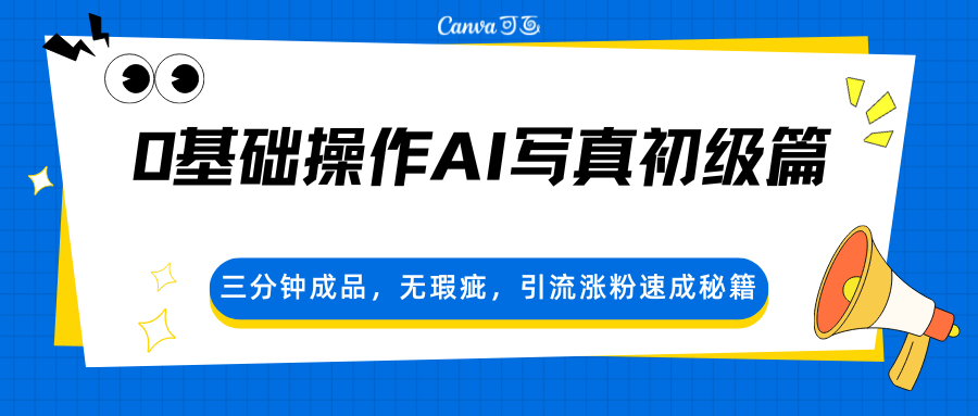 0基础操作AI写真初级篇，三分钟成品，无瑕疵，引流涨粉速成秘籍-保成圈-山云人力,分享创业咨询_最新网络项目资源