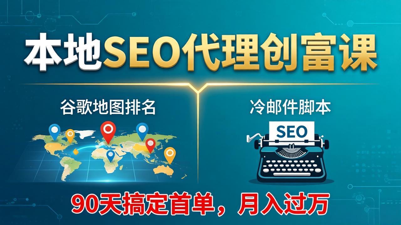 本地SEO代理创富课：谷歌地图排名+冷邮件脚本，90天搞定首单，月入过万实战体系-保成圈-山云人力,分享创业咨询_最新网络项目资源