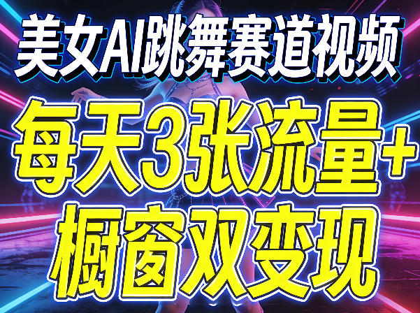 美女AI跳舞赛道视频，每天3张流量+橱窗双变现，新手保姆级制作教学-保成圈-山云人力,分享创业咨询_最新网络项目资源