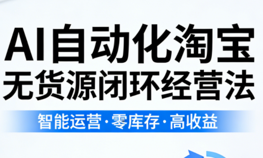 夜子游·AI自动化淘宝无货源闭环经营法(更新4月)-保成圈-山云人力,分享创业咨询_最新网络项目资源