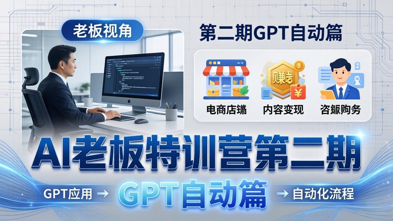 AI老板特训营第二期GPT自动篇：GPT应用+赚钱案例+自动化流程，老板AI降本增效课-保成圈-山云人力,分享创业咨询_最新网络项目资源