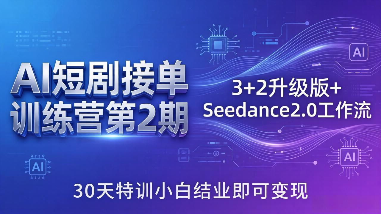 AI短剧接单训练营第2期：3+2升级版+Seedance2.0工作流，30天特训小白结业即可变现-保成圈-山云人力,分享创业咨询_最新网络项目资源