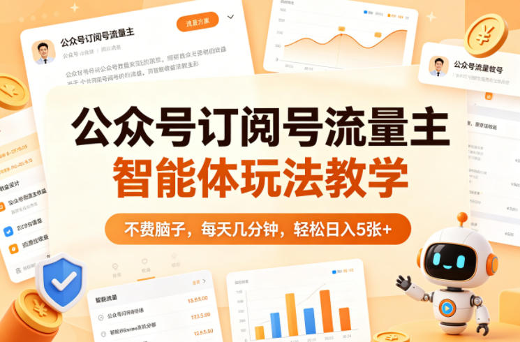 公众号订阅号流量主智能体玩法教学，不费脑子，每天几分钟，轻松日入5张+-保成圈-山云人力,分享创业咨询_最新网络项目资源