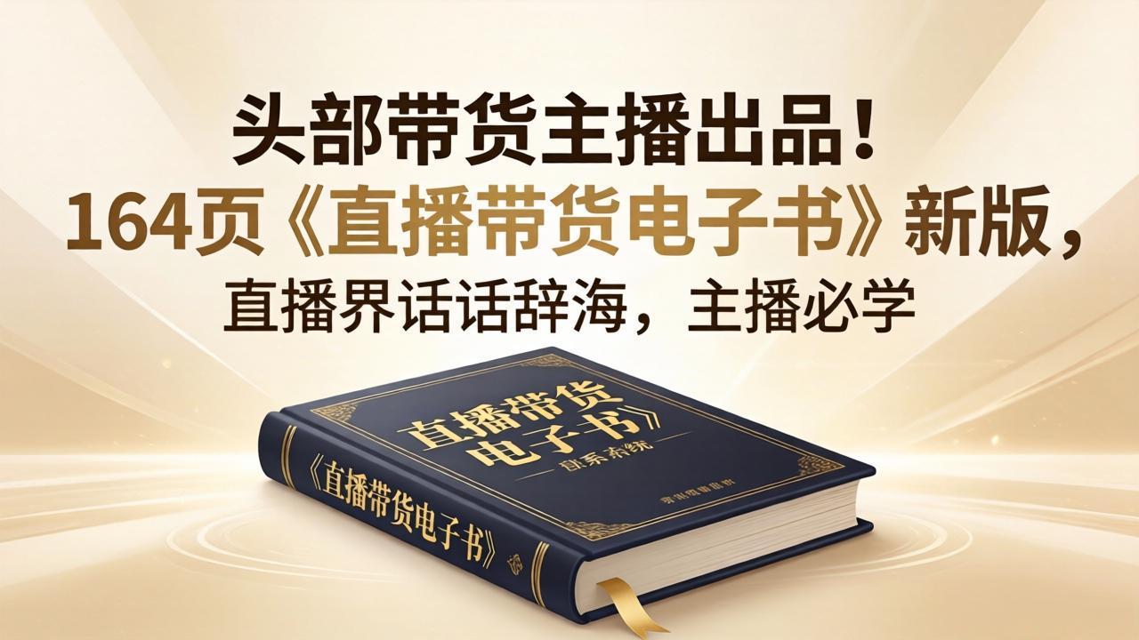 头部带货主播出品！164页《直播带货电子书》新版，直播界话术辞海，主播必学-保成圈-山云人力,分享创业咨询_最新网络项目资源