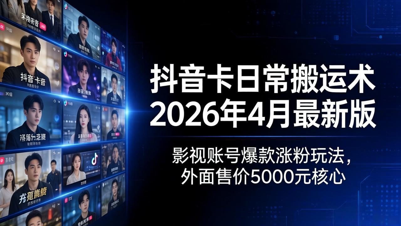 抖音卡日常搬运术2026年4月最新版：影视账号爆款涨粉玩法，外面售价5000元核心-保成圈-山云人力,分享创业咨询_最新网络项目资源