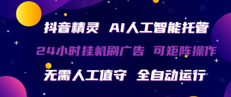 抖音精灵AI人工智能托管，24小时全自动刷广告，无需人工值守，可矩阵操作【揭秘】-保成圈-山云人力,分享创业咨询_最新网络项目资源
