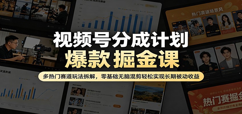 视频号分成计划爆款掘金课：多热门赛道玩法拆解，零基础无脑混剪轻松实现长期被动收益-保成圈-山云人力,分享创业咨询_最新网络项目资源
