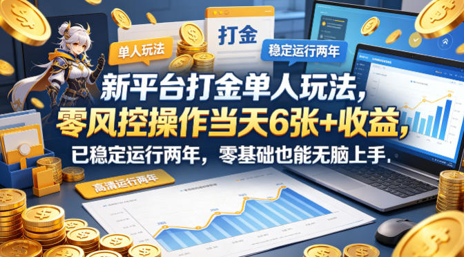 新平台打金单人玩法，零风控操作当天6张+收益，已稳定运行两年，零基础也能无脑上手【揭秘】-保成圈-山云人力,分享创业咨询_最新网络项目资源