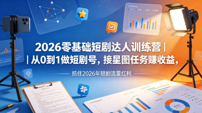 2026零基础短剧达人训练营｜从0到1做短剧号，接星图任务賺收益，抓住2026年短剧流量红利-保成圈-山云人力,分享创业咨询_最新网络项目资源