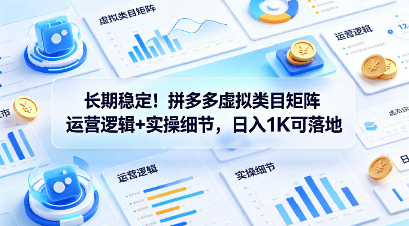 长期稳定！拼多多虚拟类目矩阵运营逻辑+实操细节，日入1K可落地【揭秘】-保成圈-山云人力,分享创业咨询_最新网络项目资源