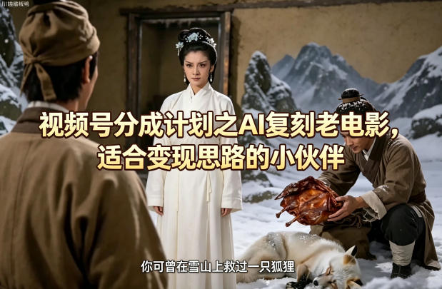 视频号分成计划之AI复刻老电影，适合变现思路的小伙伴-保成圈-山云人力,分享创业咨询_最新网络项目资源