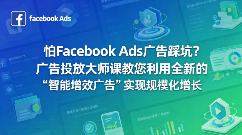 怕Facebook Ads广告踩坑？广告投放大师课教您利用全新的“智能增效广告”实现规模化增长【原创双语字幕】-保成圈-山云人力,分享创业咨询_最新网络项目资源
