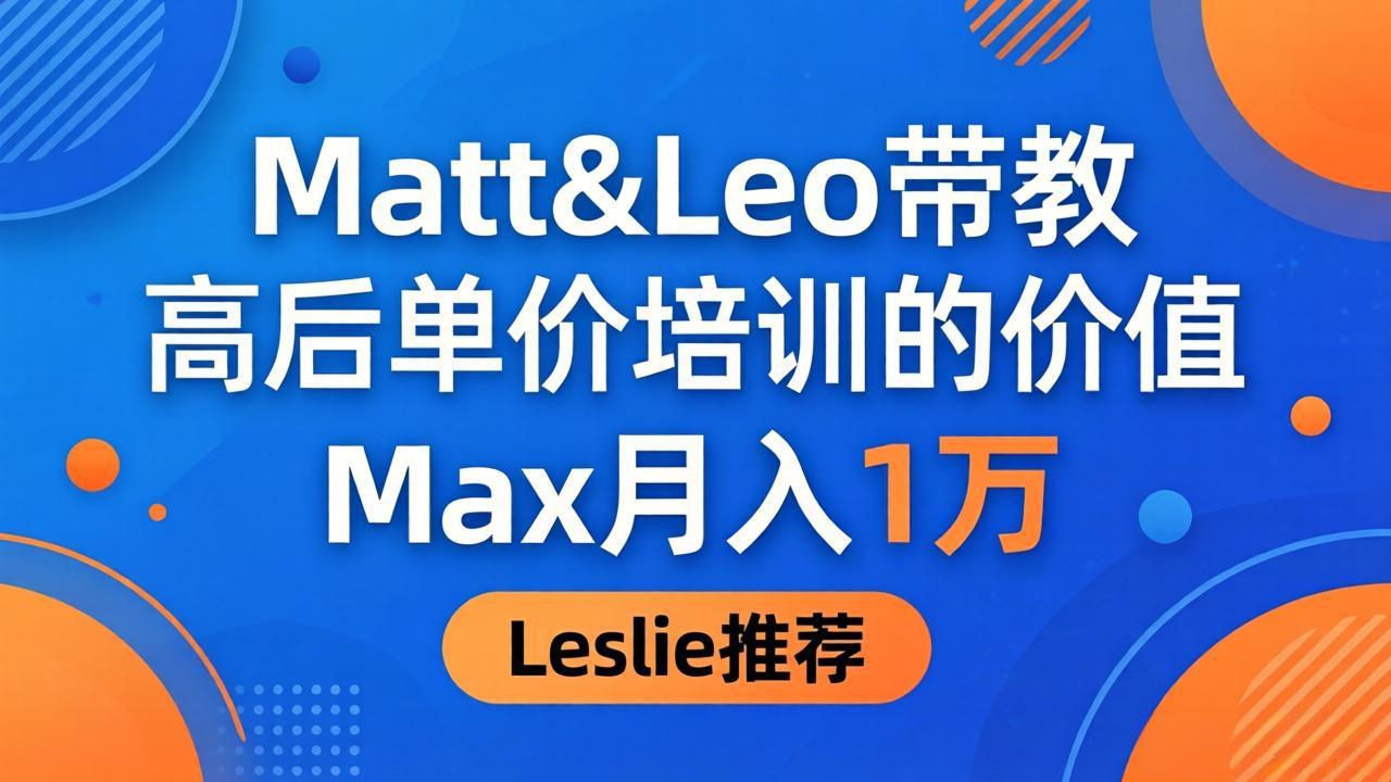 为啥都夸这高客单价培训？Matt&Leo 带教，Max 月入 1 万、Leslie 说最值！-保成圈-山云人力,分享创业咨询_最新网络项目资源