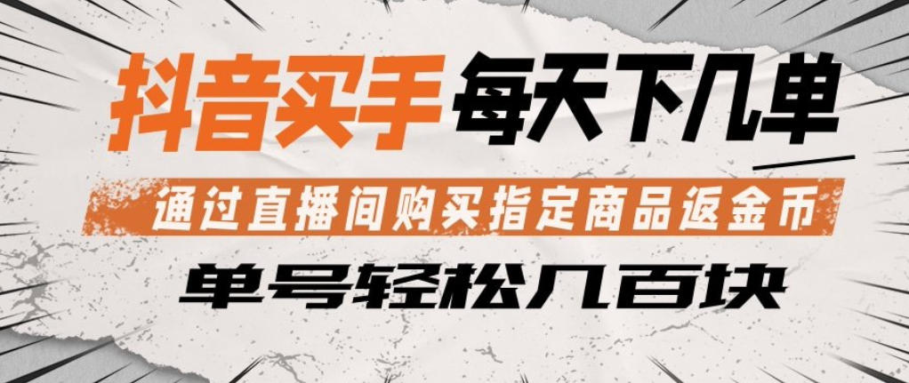 抖音买手通过直播间购买指定商品返金币，每天几单，轻松日入几张【揭秘】-保成圈-山云人力,分享创业咨询_最新网络项目资源