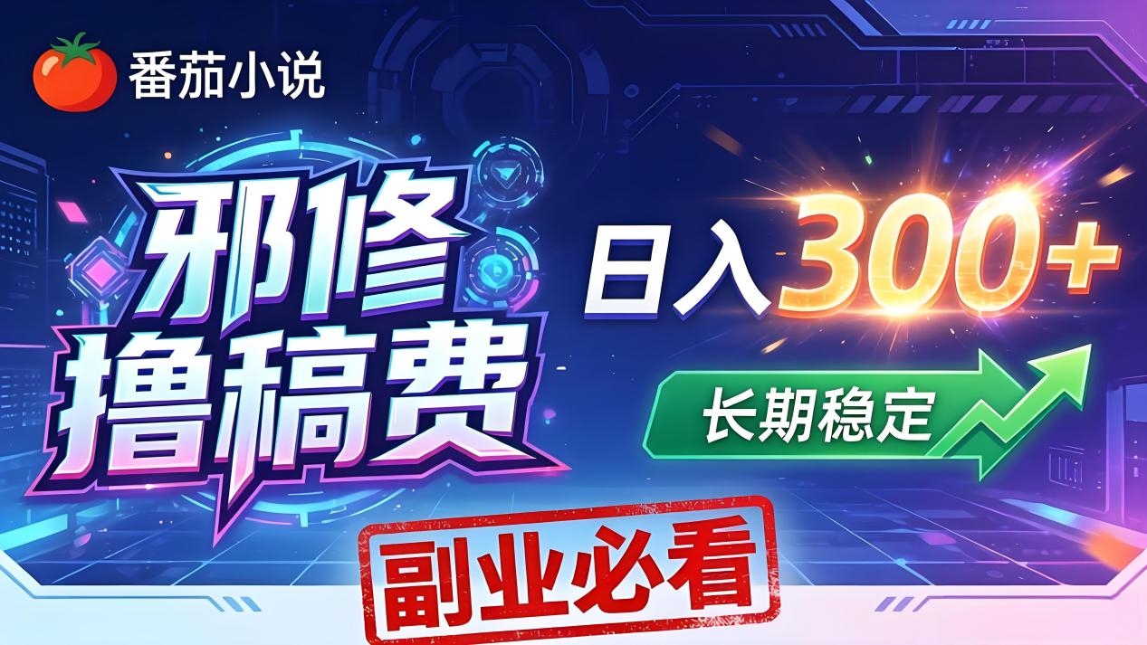 番茄邪修撸稿费，日入300+，每天 20 分钟！0 门槛躺赚，小白副业首选！-保成圈-山云人力,分享创业咨询_最新网络项目资源