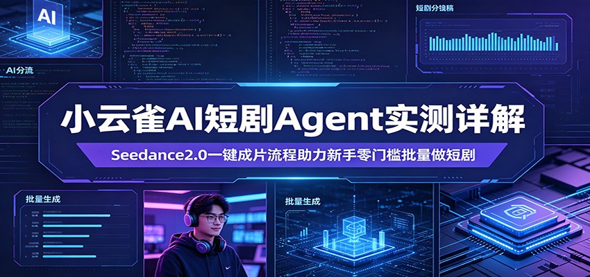 小云雀AI短剧Agent实测详解：Seedance2.0一键成片流程助力新手零门槛批量做短剧-保成圈-山云人力,分享创业咨询_最新网络项目资源