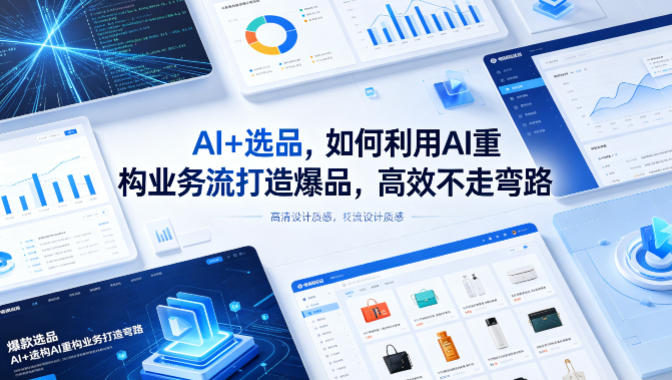 AI+选品，如何利用AI重构业务流打造爆品，高效不走弯路-保成圈-山云人力,分享创业咨询_最新网络项目资源