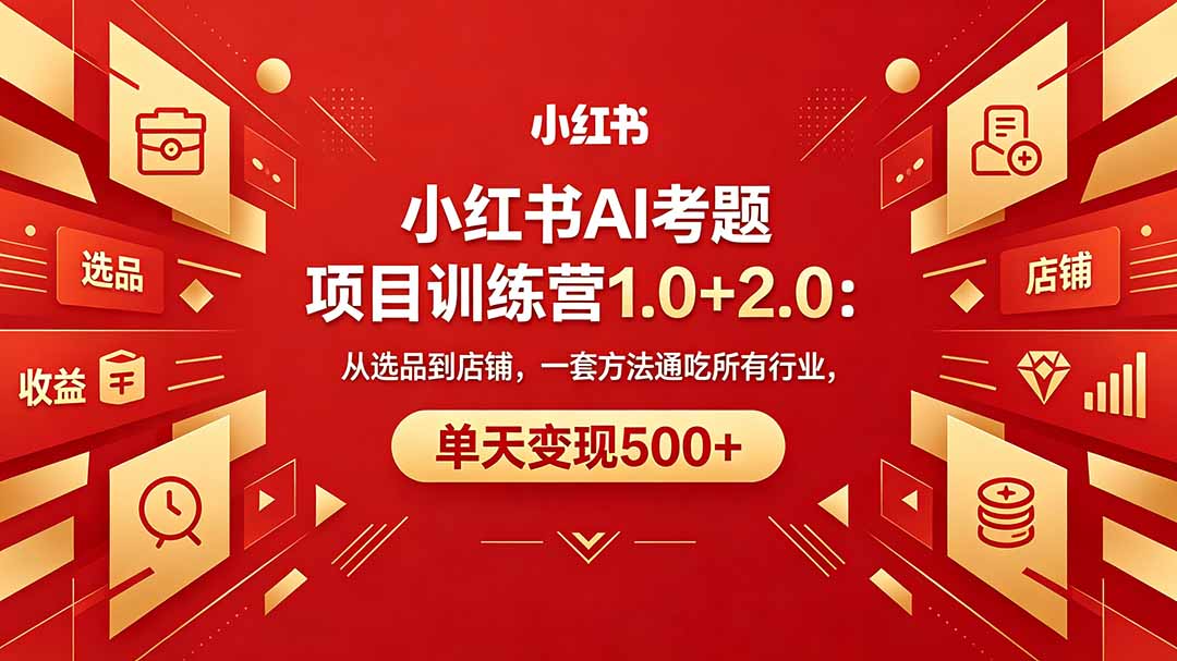 黄岛主小红书AI考题项目训练营1.0+2.0：从选品到店铺，一套方法通吃所有行业，单天变现500+-保成圈-山云人力,分享创业咨询_最新网络项目资源