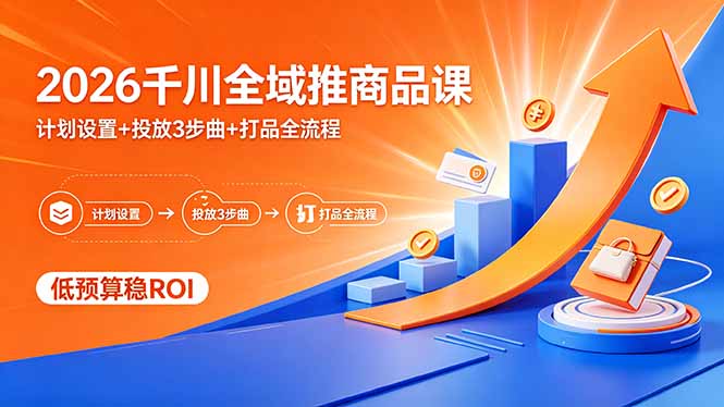2026千川全域推商品课，计划设置+投放3步曲+打品全流程，低预算稳ROI-保成圈-山云人力,分享创业咨询_最新网络项目资源