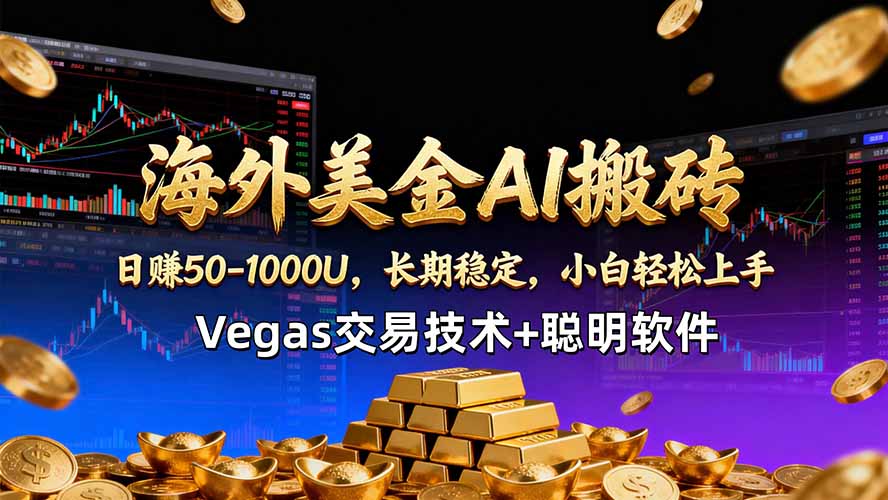 海外美金AI搬砖技术Vegas交易技术+聪明软件【训练营第七期】，日赚50-100U-保成圈-山云人力,分享创业咨询_最新网络项目资源