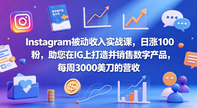 Instagram被动收入实战课，日涨100粉，助您在IG上打造并销售数字产品，每周3000美刀的营收【原创双语字幕】-保成圈-山云人力,分享创业咨询_最新网络项目资源