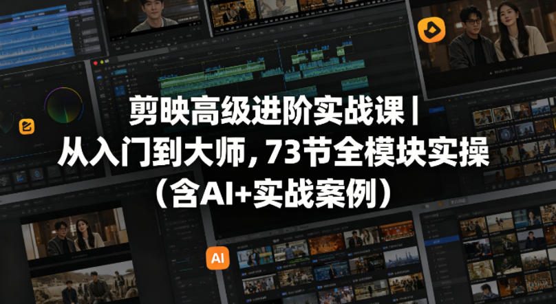 剪映高级进阶实战课｜从入门到大师，73节全模块实操(含AI+实战案例)-保成圈-山云人力,分享创业咨询_最新网络项目资源
