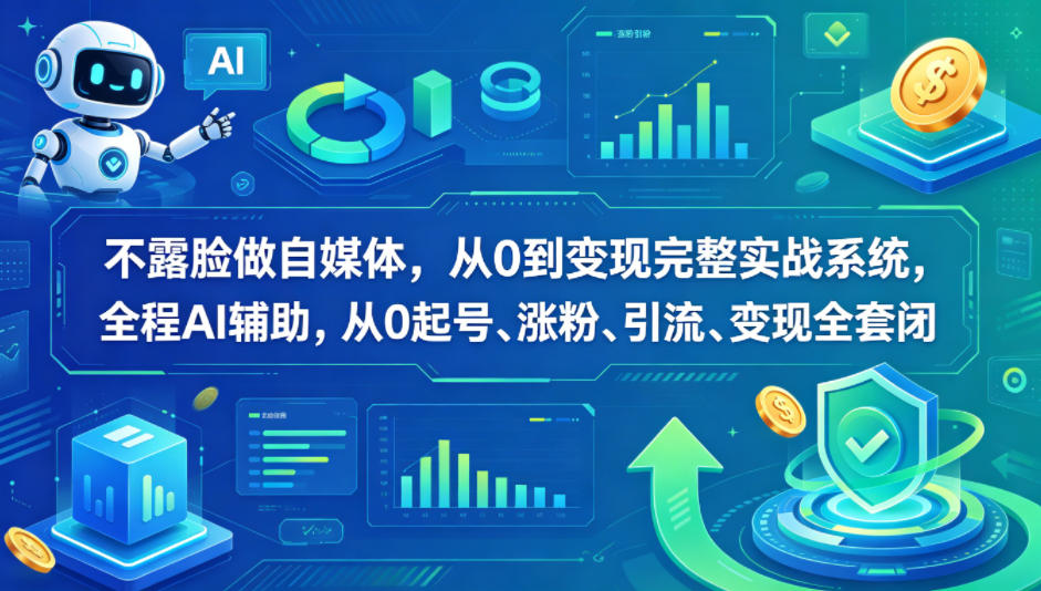 不露脸做自媒体，从0到变现完整实战系统，全程AI辅助，从0起号、涨粉、引流、变现全套闭环-保成圈-山云人力,分享创业咨询_最新网络项目资源