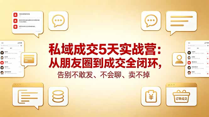 私域成交5天实战营：从朋友圈到成交全闭环，告别不敢发、不会聊、卖不掉-保成圈-山云人力,分享创业咨询_最新网络项目资源
