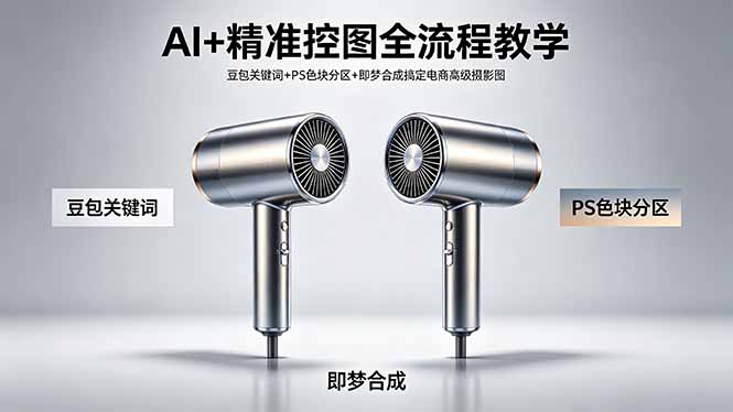 AI+精准控图全流程教学 豆包关键词+PS色块分区+即梦合成搞定电商高级摄影图-保成圈-山云人力,分享创业咨询_最新网络项目资源