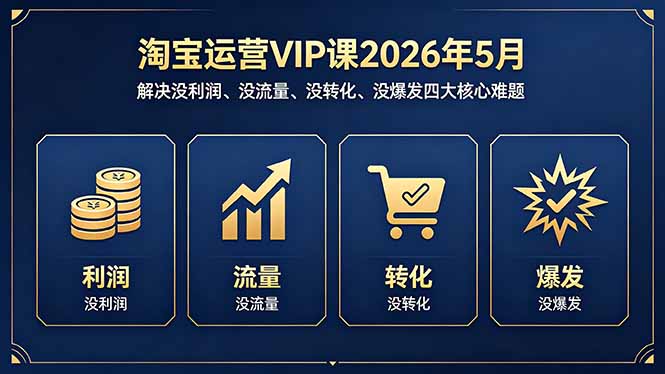 淘宝运营VIP课2026年5月：解决没利润、没流量、没转化、没爆发四大核心难题-保成圈-山云人力,分享创业咨询_最新网络项目资源