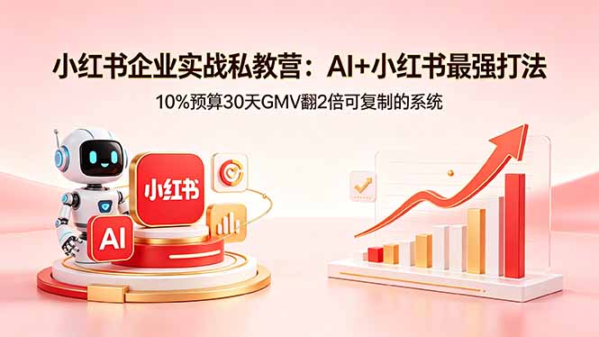小红书企业实战私教营：AI+小红书最强打法，10%预算30天GMV翻2倍可复制的系统-保成圈-山云人力,分享创业咨询_最新网络项目资源