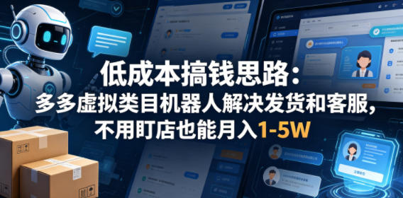 低成本搞钱思路：多多虚拟类目机器人解决发货和客服，不用盯店也能月入1-5W【揭秘】-保成圈-山云人力,分享创业咨询_最新网络项目资源