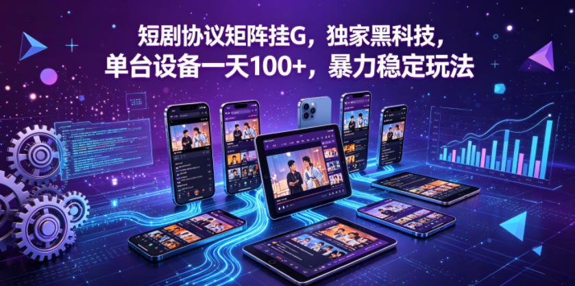 短剧协议矩阵挂G，独家黑科技，单台设备一天100+，暴力稳定玩法【揭秘】-保成圈-山云人力,分享创业咨询_最新网络项目资源